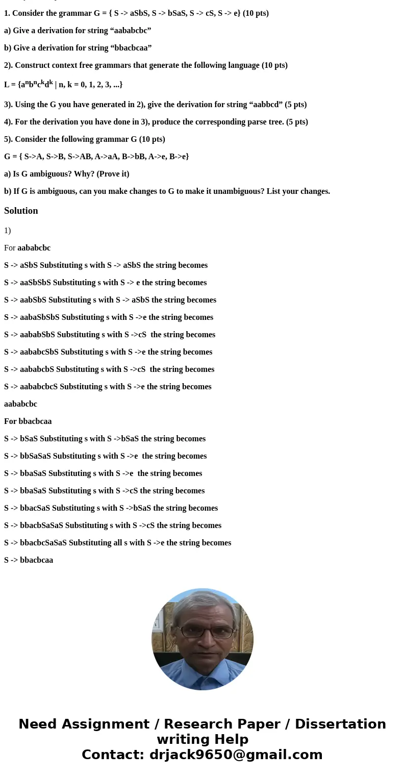Theory of Computation: 1. Consider the grammar G = { S -> aSbS, S -> bSaS, S -> cS, S -> e} (10 pts) a) Give a derivation for string “aababcbc” b) G