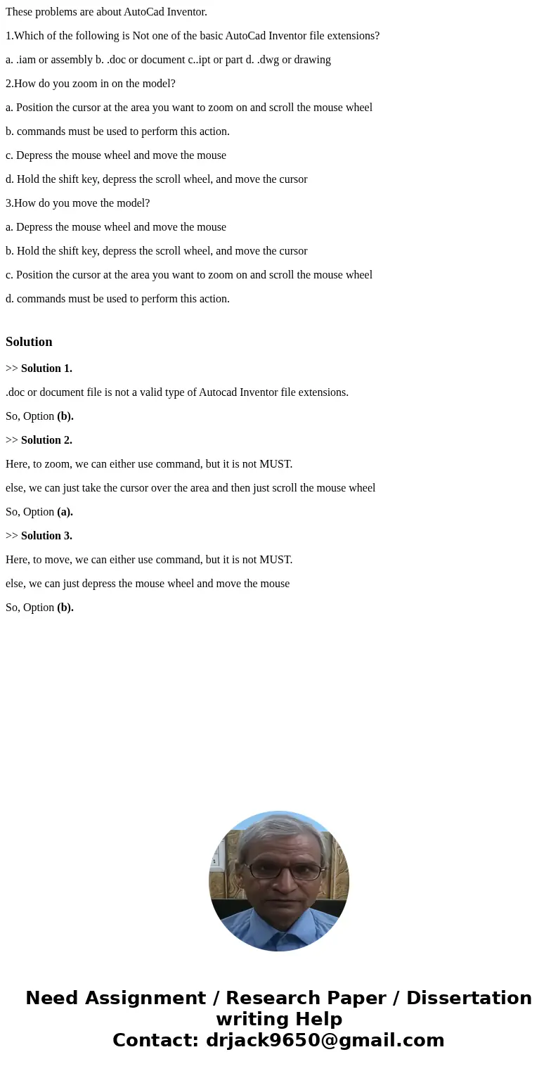 These problems are about AutoCad Inventor. 1.Which of the following is Not one of the basic AutoCad Inventor file extensions? a. .iam or assembly b. .doc or doc