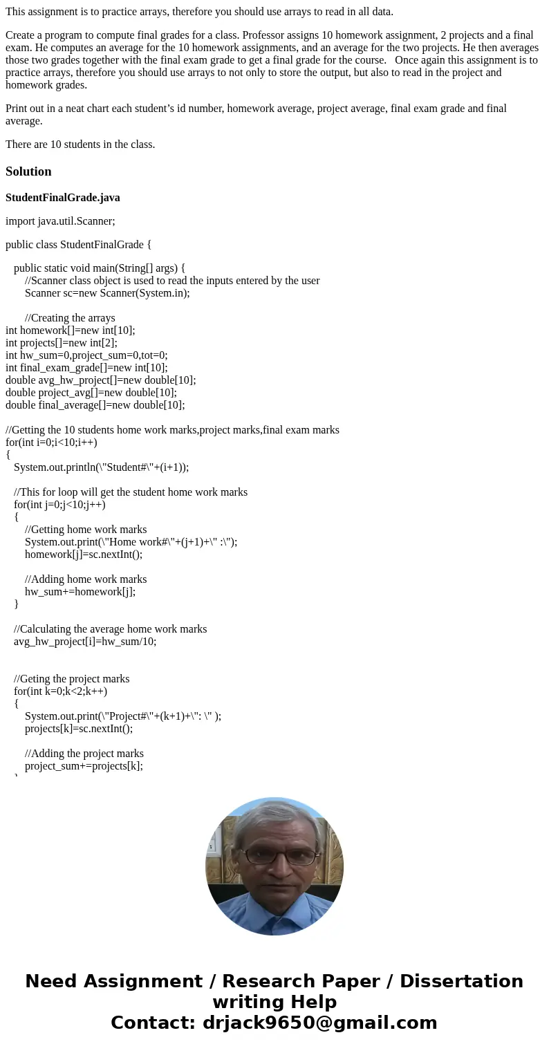 This assignment is to practice arrays, therefore you should use arrays to read in all data. Create a program to compute final grades for a class. Professor assi This assignment is to practice arrays, therefore you should use arrays to read in all data. Create a program to compute final grades for a class. Professor assi