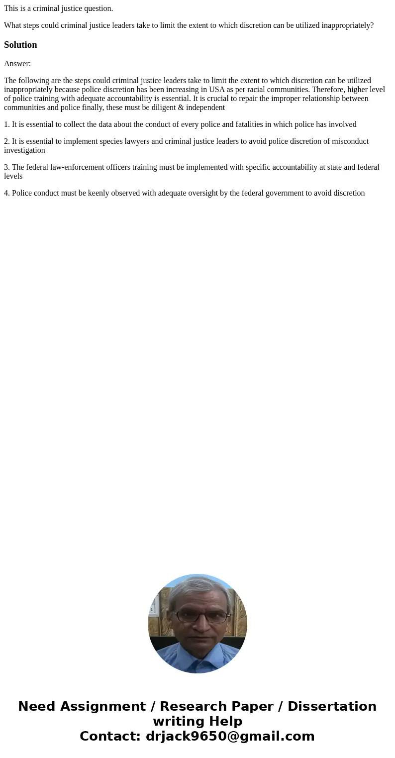 This is a criminal justice question. What steps could criminal justice leaders take to limit the extent to which discretion can be utilized inappropriately?Solu