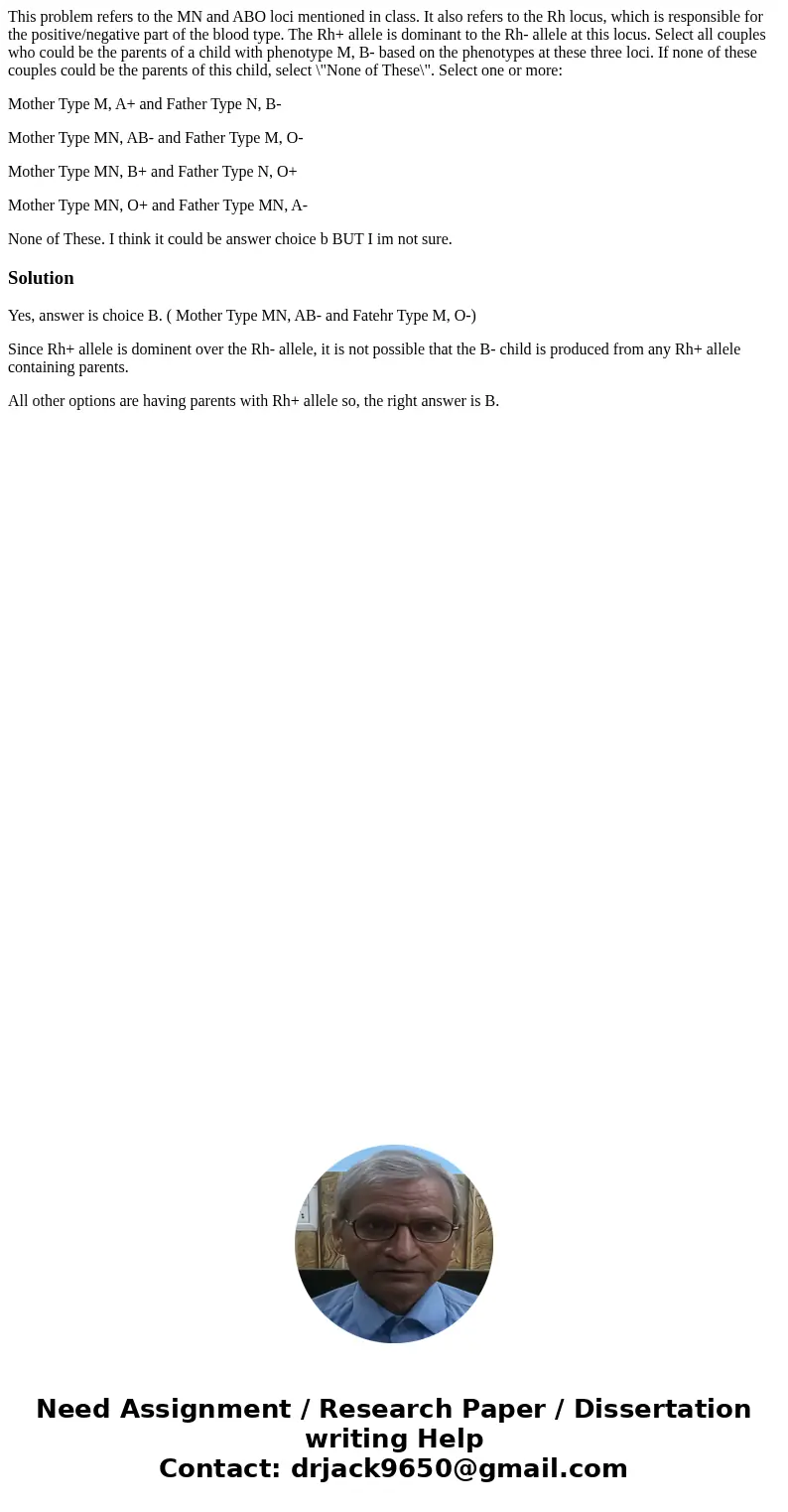 This problem refers to the MN and ABO loci mentioned in class. It also refers to the Rh locus, which is responsible for the positive/negative part of the blood 