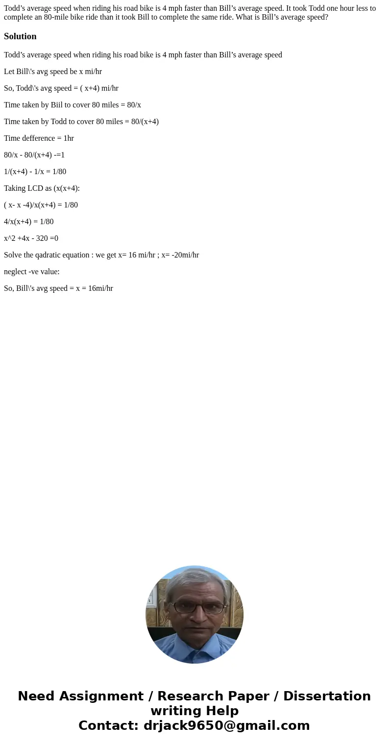 Todd’s average speed when riding his road bike is 4 mph faster than Bill’s average speed. It took Todd one hour less to complete an 80-mile bike ride than it to