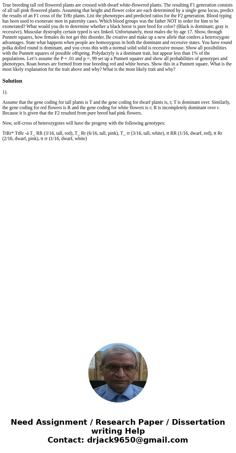  True breeding tall red flowered plants are crossed with dwarf white-flowered plants. The resulting F1 generation consists of all tall pink flowered plants. Ass
