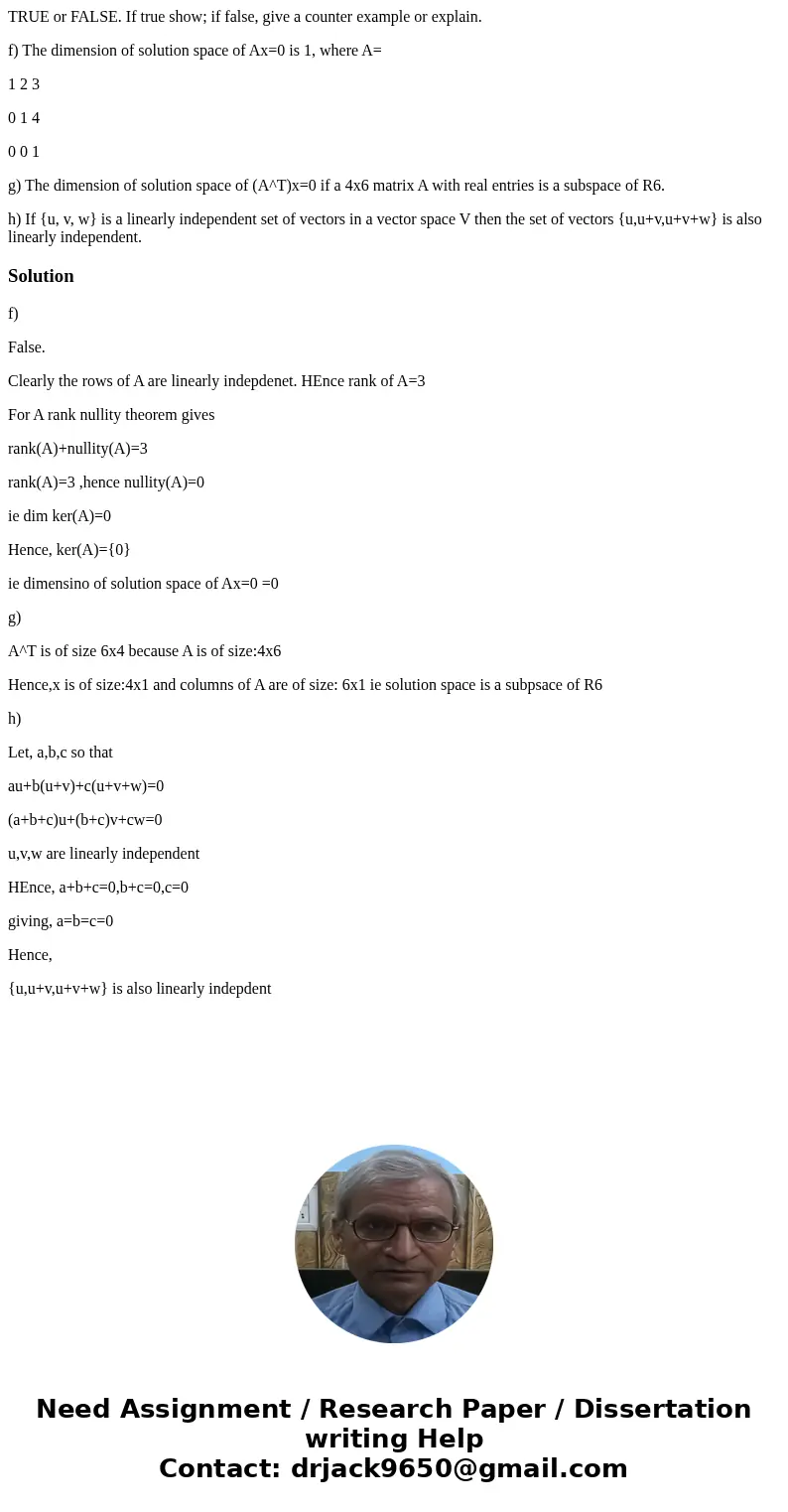TRUE or FALSE. If true show; if false, give a counter example or explain. f) The dimension of solution space of Ax=0 is 1, where A= 1 2 3 0 1 4 0 0 1 g) The dim