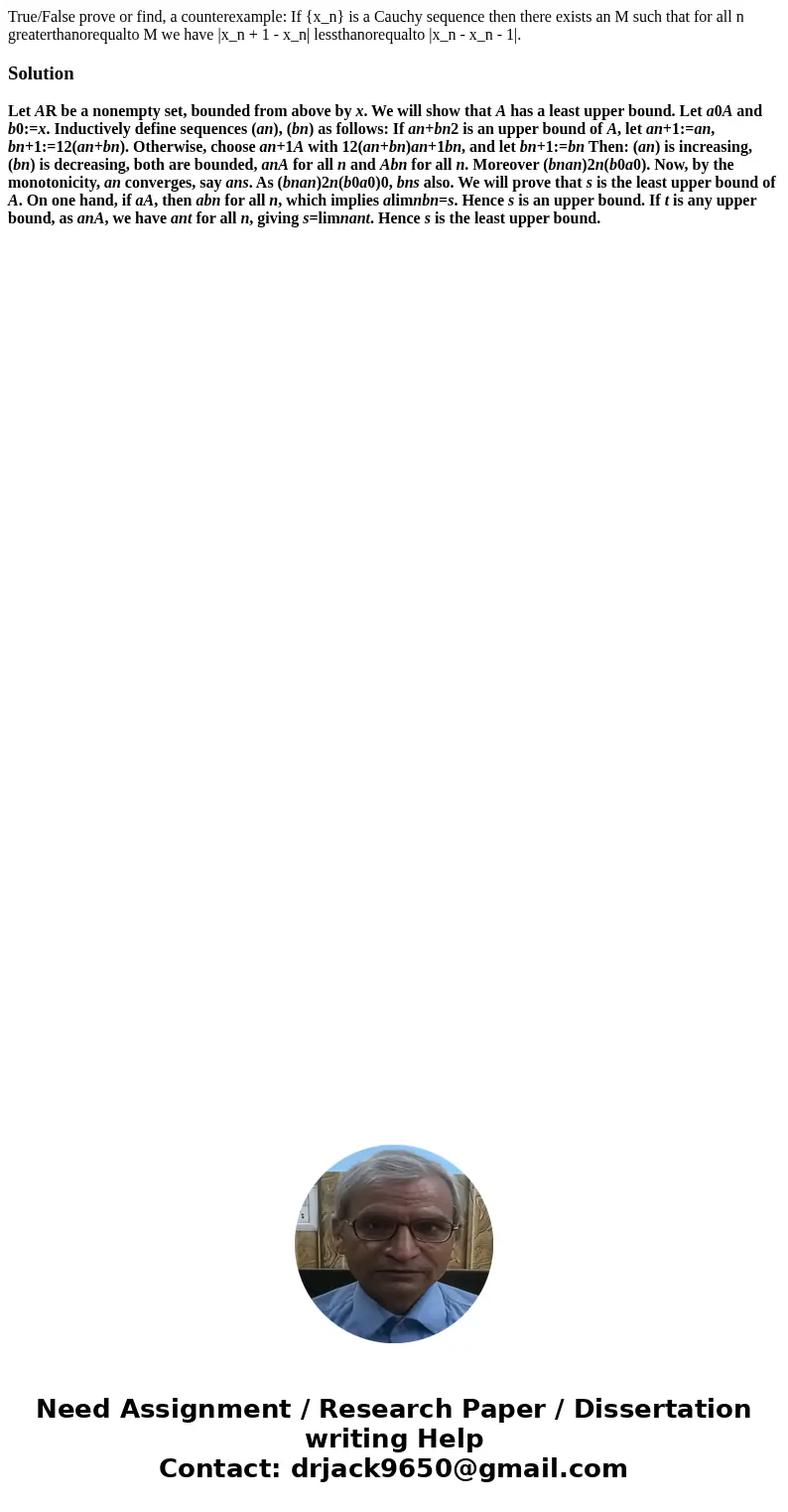 True/False prove or find, a counterexample: If {x_n} is a Cauchy sequence then there exists an M such that for all n greaterthanorequalto M we have |x_n + 1 -   True/False prove or find, a counterexample: If {x_n} is a Cauchy sequence then there exists an M such that for all n greaterthanorequalto M we have |x_n + 1 -