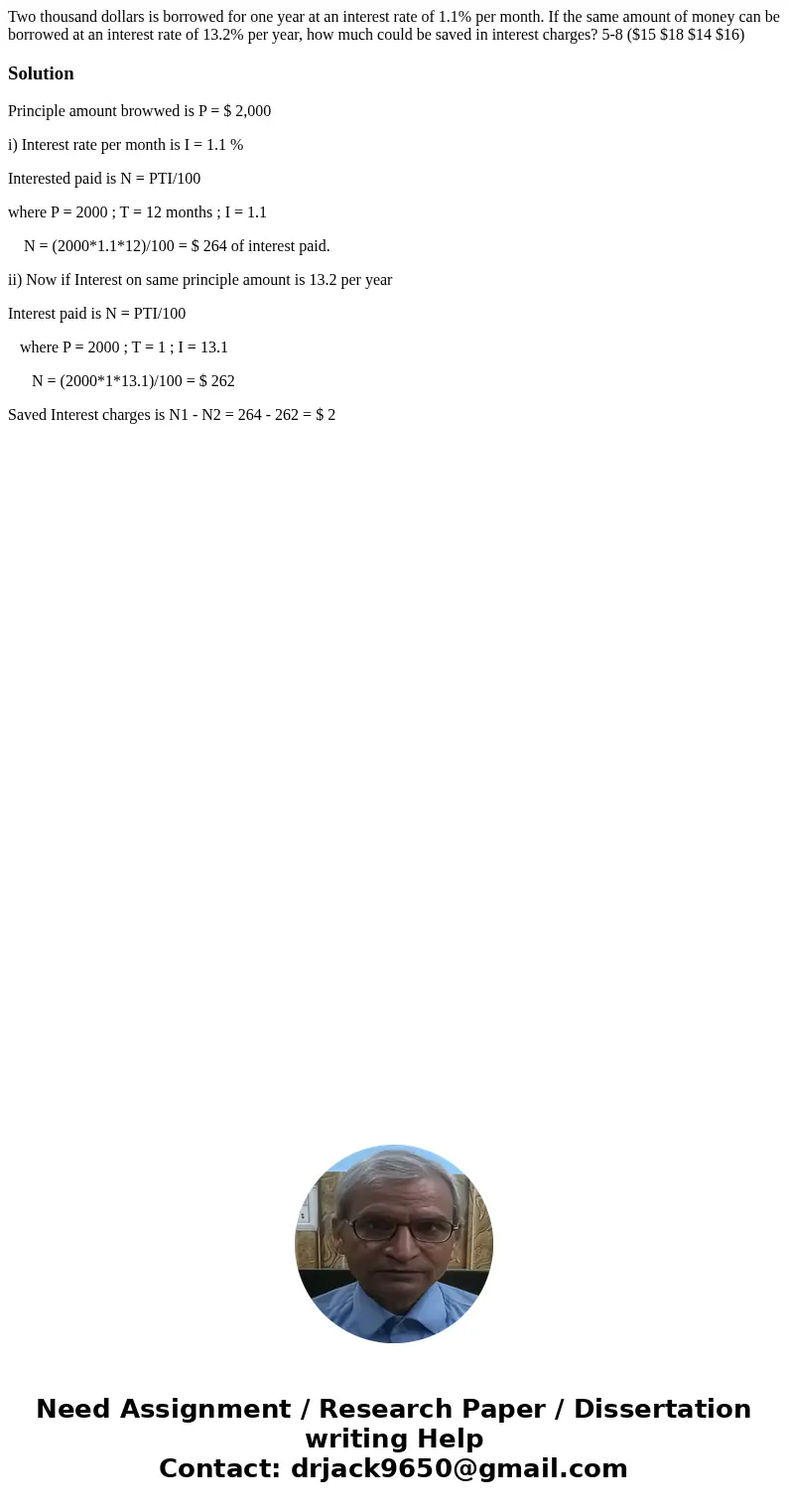  Two thousand dollars is borrowed for one year at an interest rate of 1.1% per month. If the same amount of money can be borrowed at an interest rate of 13.2% p