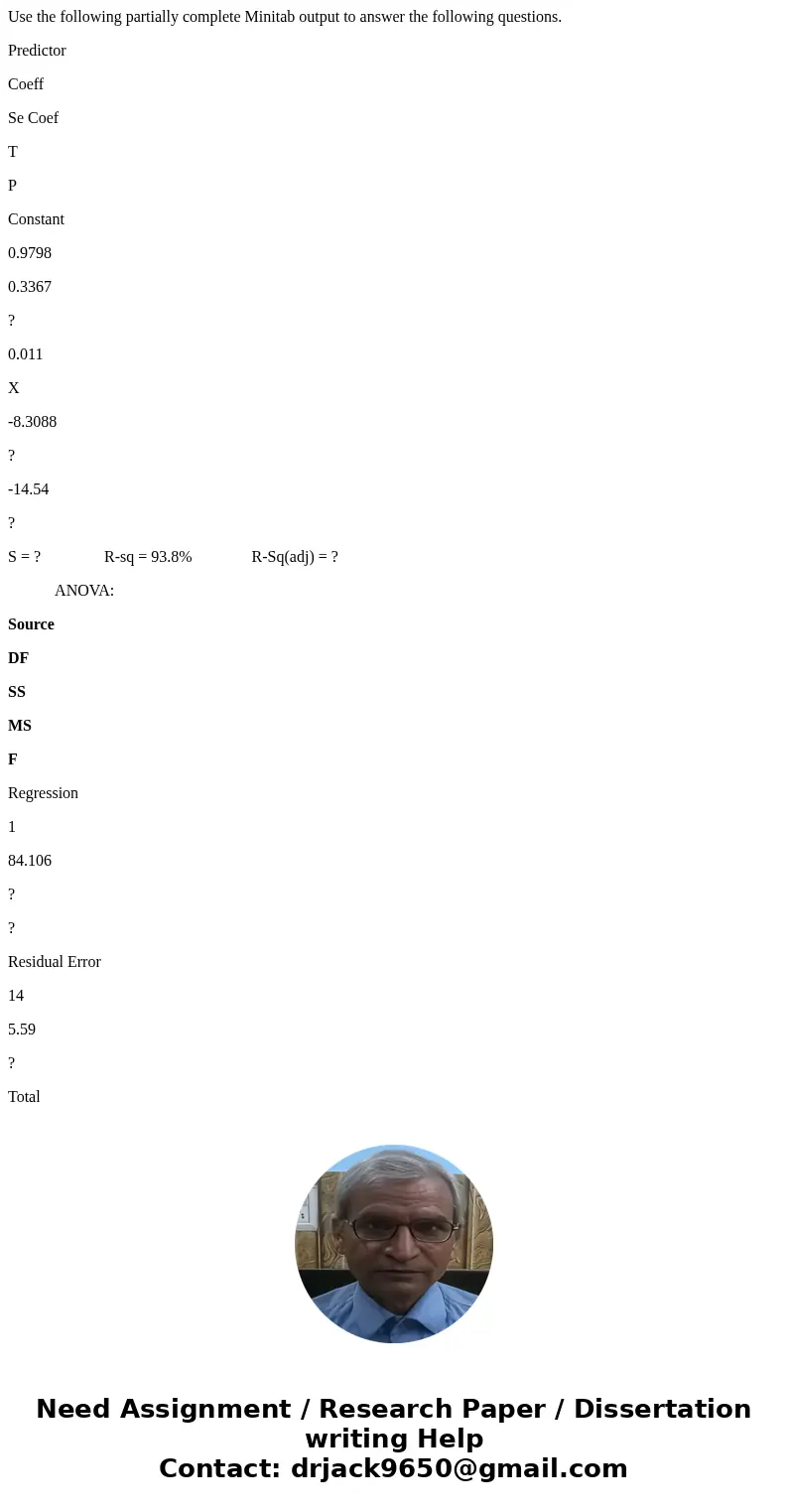 Use the following partially complete Minitab output to answer the following questions. Predictor Coeff Se Coef T P Constant 0.9798 0.3367 ? 0.011 X -8.3088 ? -1