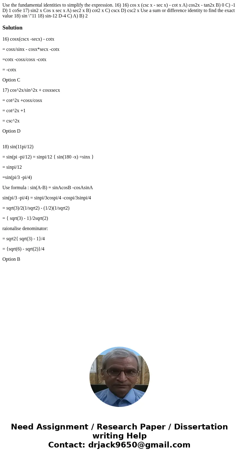 Use the fundamental identities to simplify the expression. 16) 16) cos x (csc x - sec x) - cot x A) cos2x - tan2x B) 0 C) -1 D) 1 coSe 17) sin2 x Cos x sec x A  Use the fundamental identities to simplify the expression. 16) 16) cos x (csc x - sec x) - cot x A) cos2x - tan2x B) 0 C) -1 D) 1 coSe 17) sin2 x Cos x sec x A