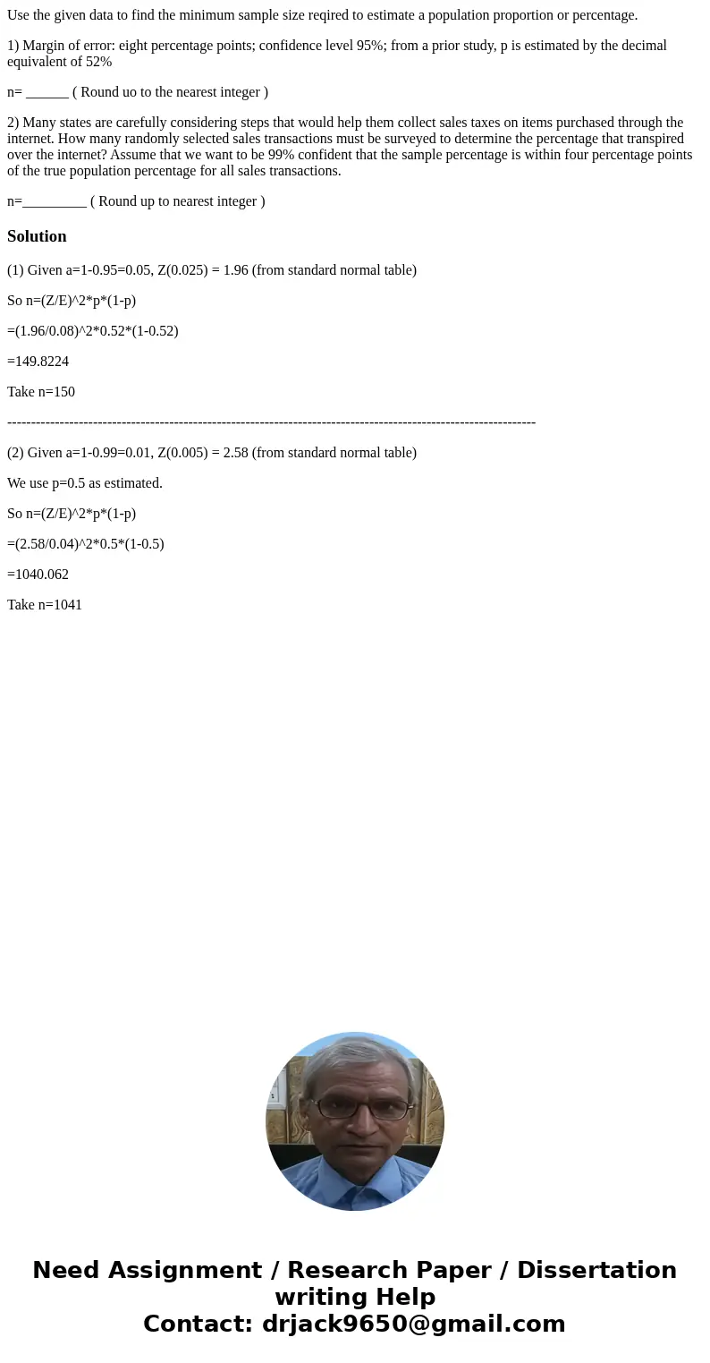 Use the given data to find the minimum sample size reqired to estimate a population proportion or percentage. 1) Margin of error: eight percentage points; confi Use the given data to find the minimum sample size reqired to estimate a population proportion or percentage. 1) Margin of error: eight percentage points; confi