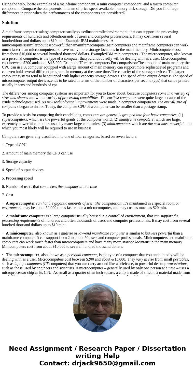 Using the web, locate examples of a mainframe component, a mini computer component, and a micro computer component. Compare the components in terms of price spe Using the web, locate examples of a mainframe component, a mini computer component, and a micro computer component. Compare the components in terms of price spe
