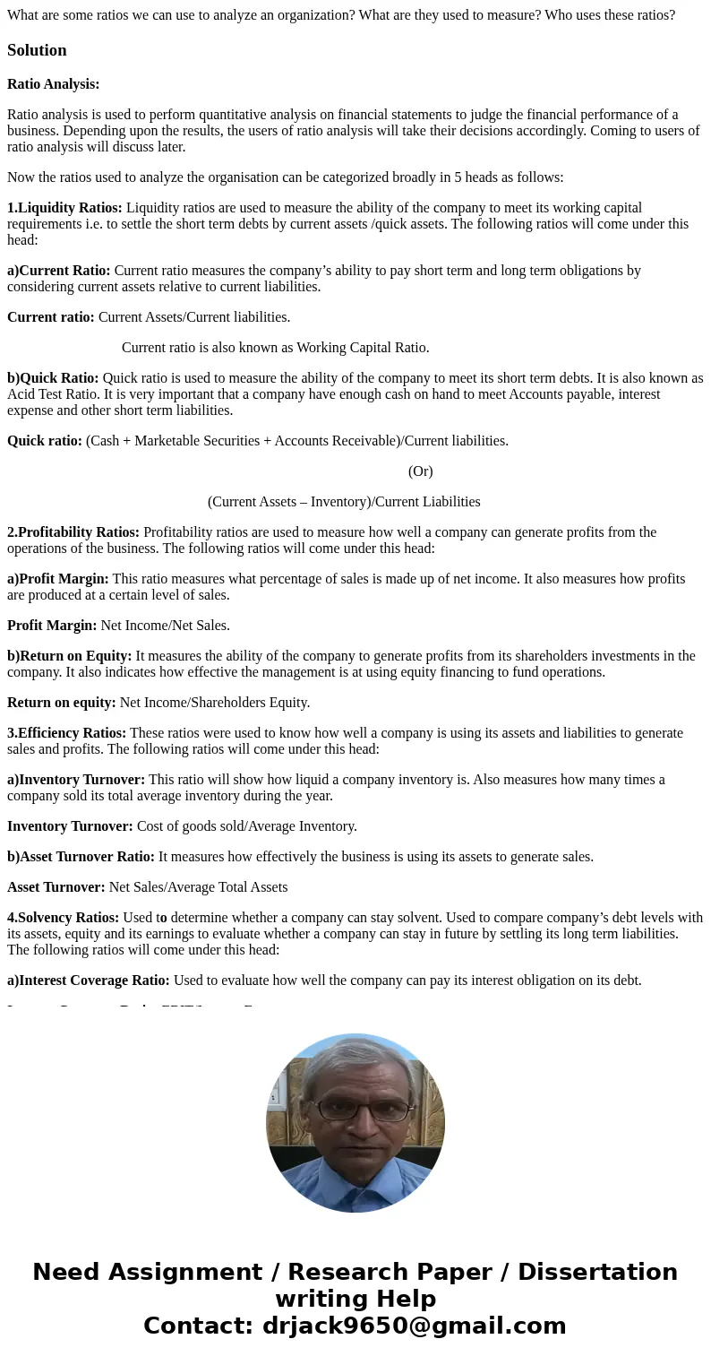 What are some ratios we can use to analyze an organization? What are they used to measure? Who uses these ratios?SolutionRatio Analysis: Ratio analysis is used 