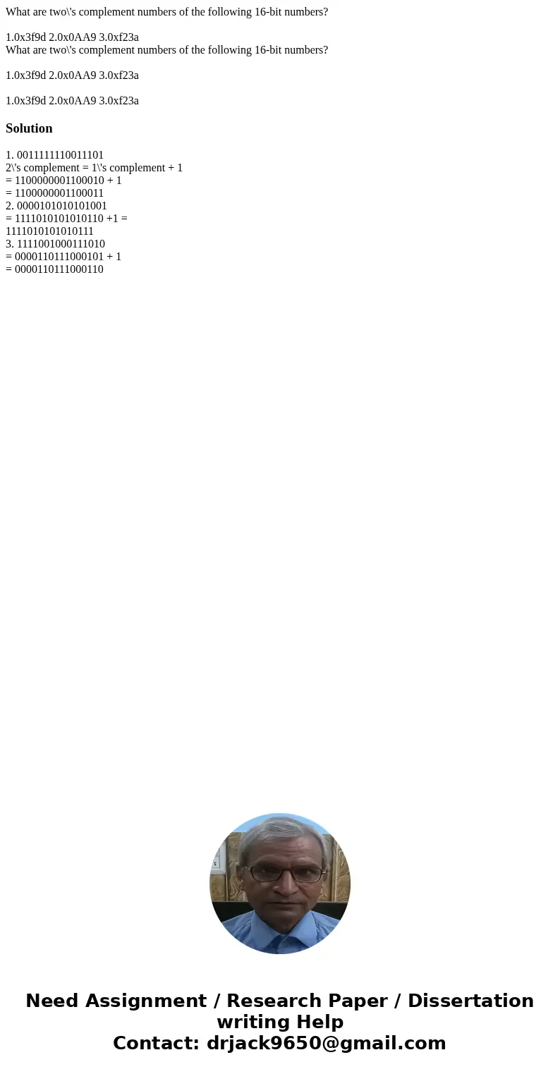 What are two\'s complement numbers of the following 16-bit numbers? 1.0x3f9d 2.0x0AA9 3.0xf23a What are two\'s complement numbers of the following 16-bit numbe  What are two\'s complement numbers of the following 16-bit numbers? 1.0x3f9d 2.0x0AA9 3.0xf23a What are two\'s complement numbers of the following 16-bit numbe