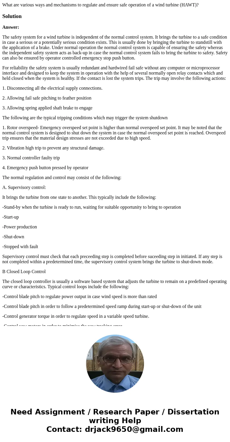  What are various ways and mechanisms to regulate and ensure safe operation of a wind turbine (HAWT)?SolutionAnswer: The safety system for a wind turbine is ind