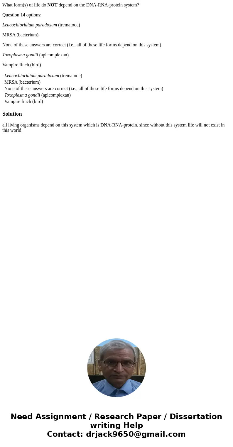 What form(s) of life do NOT depend on the DNA-RNA-protein system? Question 14 options: Leucochloridium paradoxum (trematode) MRSA (bacterium) None of these answ