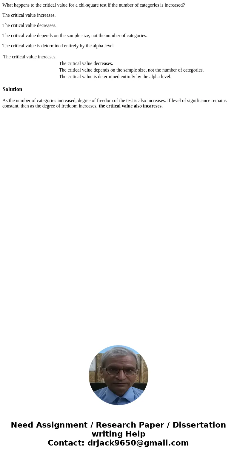 What happens to the critical value for a chi-square test if the number of categories is increased? The critical value increases. The critical value decreases. T
