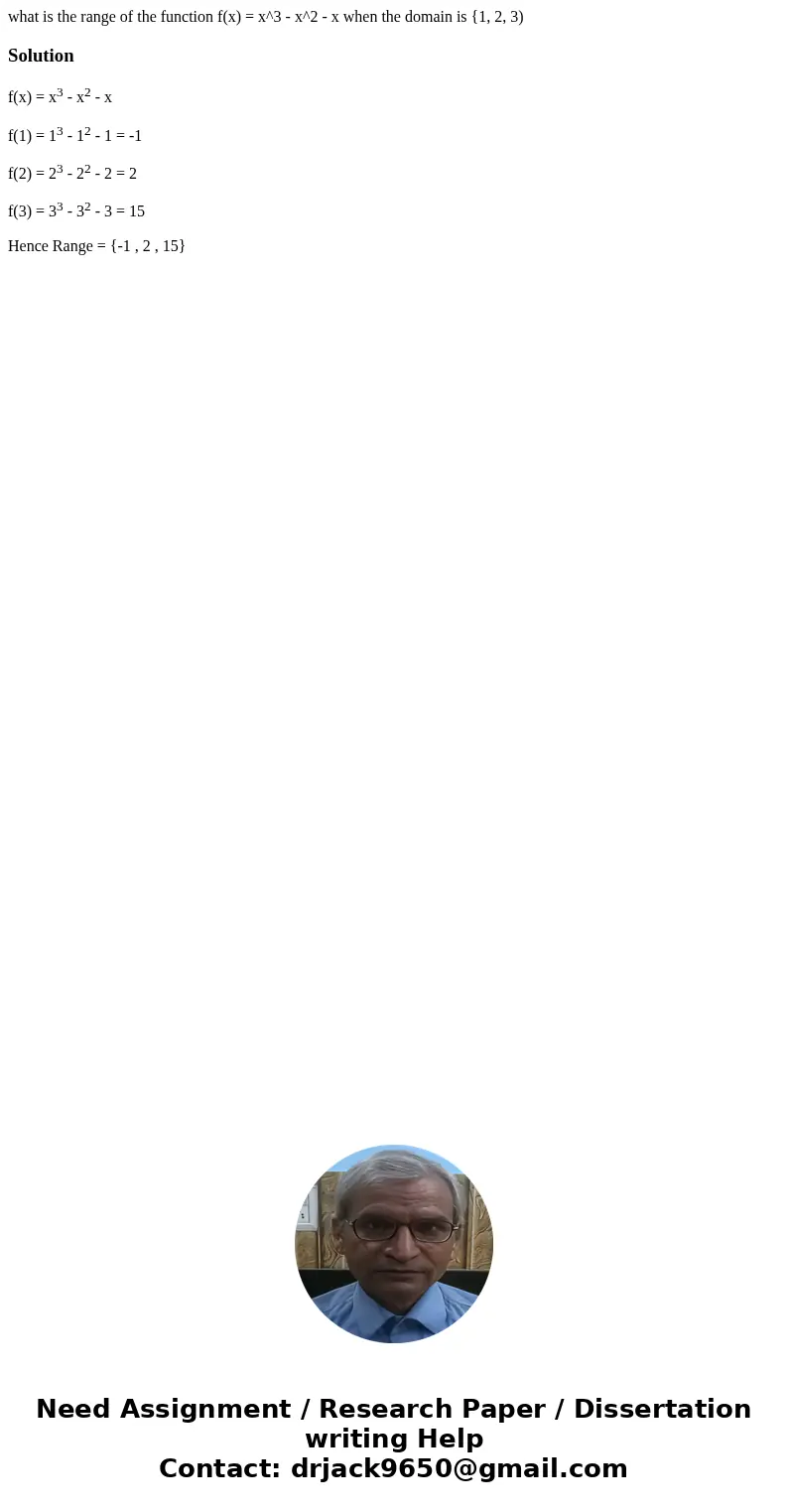 what is the range of the function f(x) = x^3 - x^2 - x when the domain is {1, 2, 3)Solutionf(x) = x3 - x2 - x f(1) = 13 - 12 - 1 = -1 f(2) = 23 - 22 - 2 = 2 f(3