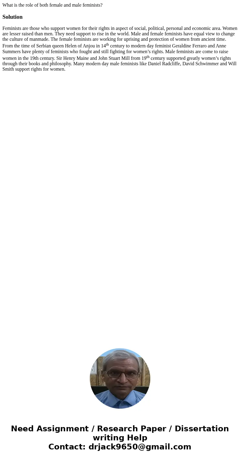 What is the role of both female and male feminists?SolutionFeminists are those who support women for their rights in aspect of social, political, personal and e