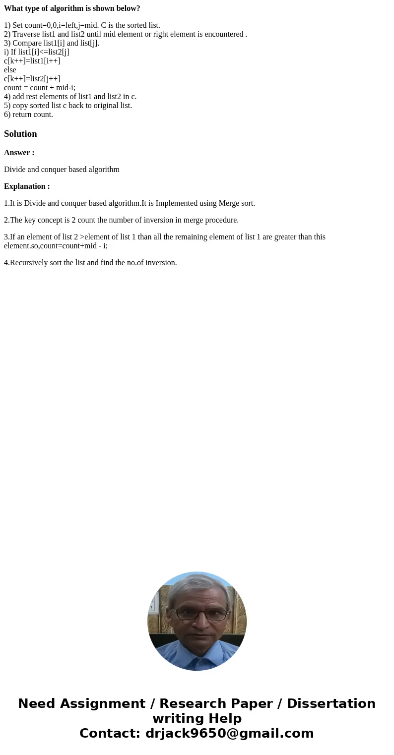 What type of algorithm is shown below? 1) Set count=0,0,i=left,j=mid. C is the sorted list. 2) Traverse list1 and list2 until mid element or right element is en What type of algorithm is shown below? 1) Set count=0,0,i=left,j=mid. C is the sorted list. 2) Traverse list1 and list2 until mid element or right element is en