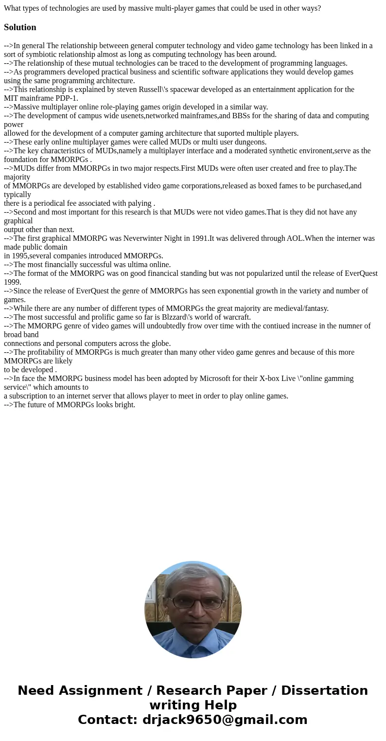  What types of technologies are used by massive multi-player games that could be used in other ways?Solution-->In general The relationship betweeen general c