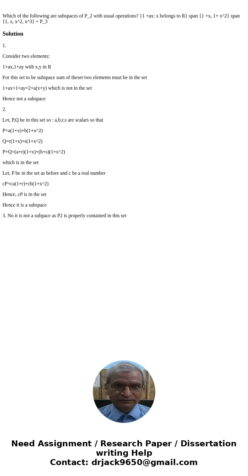 Which of the following are subspaces of P_2 with usual operations? {1 +ax: x belongs to R} span {1 +x, 1+ x^2} span {1, x, x^2, x^3} = P_3Solution1. Consider t  Which of the following are subspaces of P_2 with usual operations? {1 +ax: x belongs to R} span {1 +x, 1+ x^2} span {1, x, x^2, x^3} = P_3Solution1. Consider t