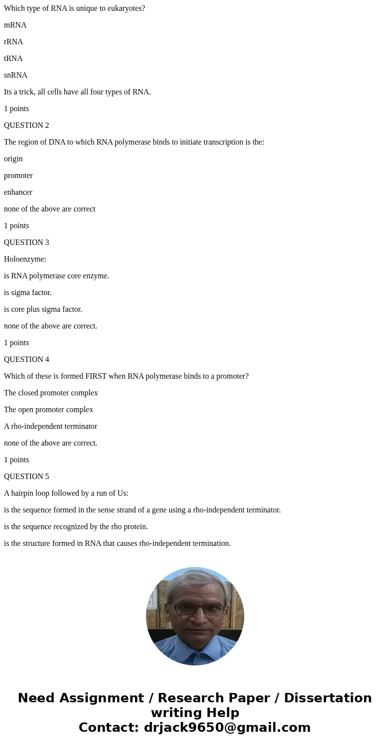 Which type of RNA is unique to eukaryotes? mRNA rRNA tRNA snRNA Its a trick, all cells have all four types of RNA. 1 points QUESTION 2 The region of DNA to whic