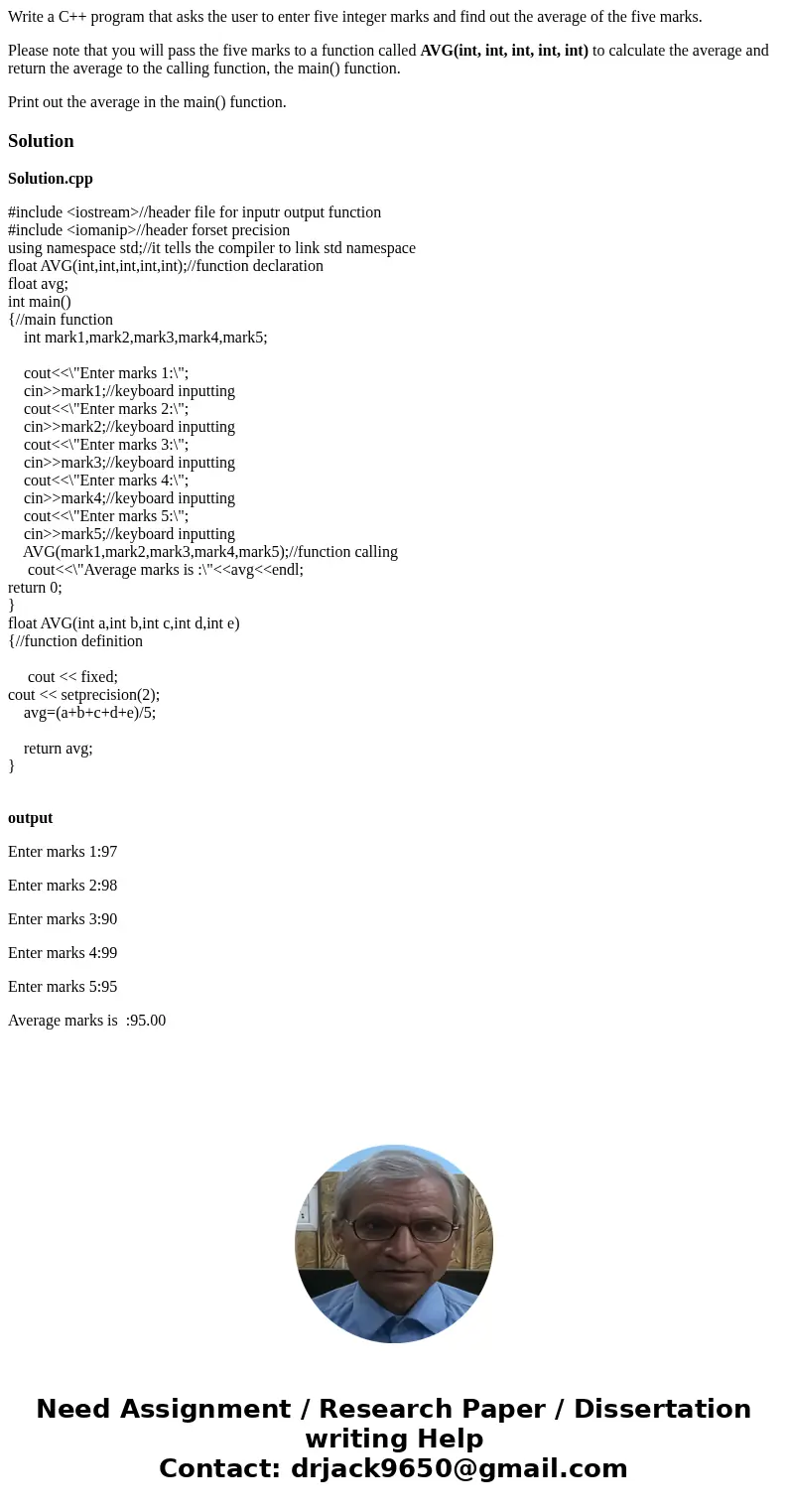 Write a C++ program that asks the user to enter five integer marks and find out the average of the five marks. Please note that you will pass the five marks to  Write a C++ program that asks the user to enter five integer marks and find out the average of the five marks. Please note that you will pass the five marks to