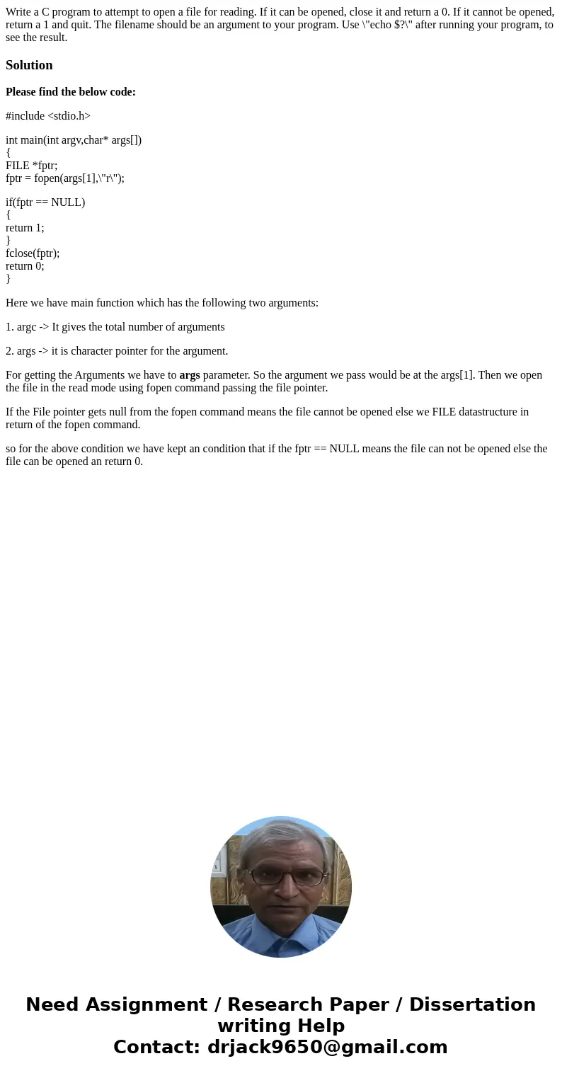 Write a C program to attempt to open a file for reading. If it can be opened, close it and return a 0. If it cannot be opened, return a 1 and quit. The filename Write a C program to attempt to open a file for reading. If it can be opened, close it and return a 0. If it cannot be opened, return a 1 and quit. The filename