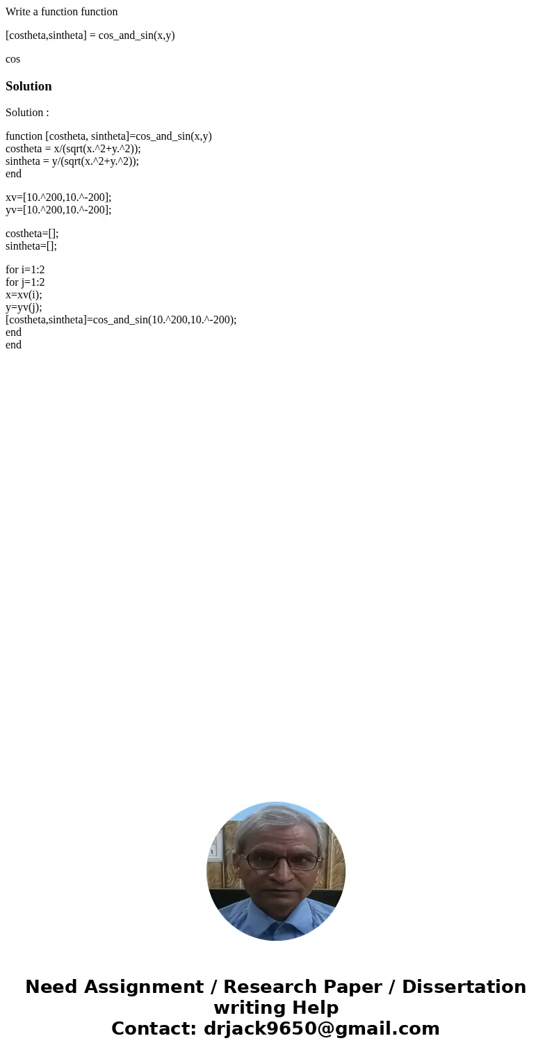 Write a function function [costheta,sintheta] = cos_and_sin(x,y) cos SolutionSolution : function [costheta, sintheta]=cos_and_sin(x,y) costheta = x/(sqrt(x.^2+y