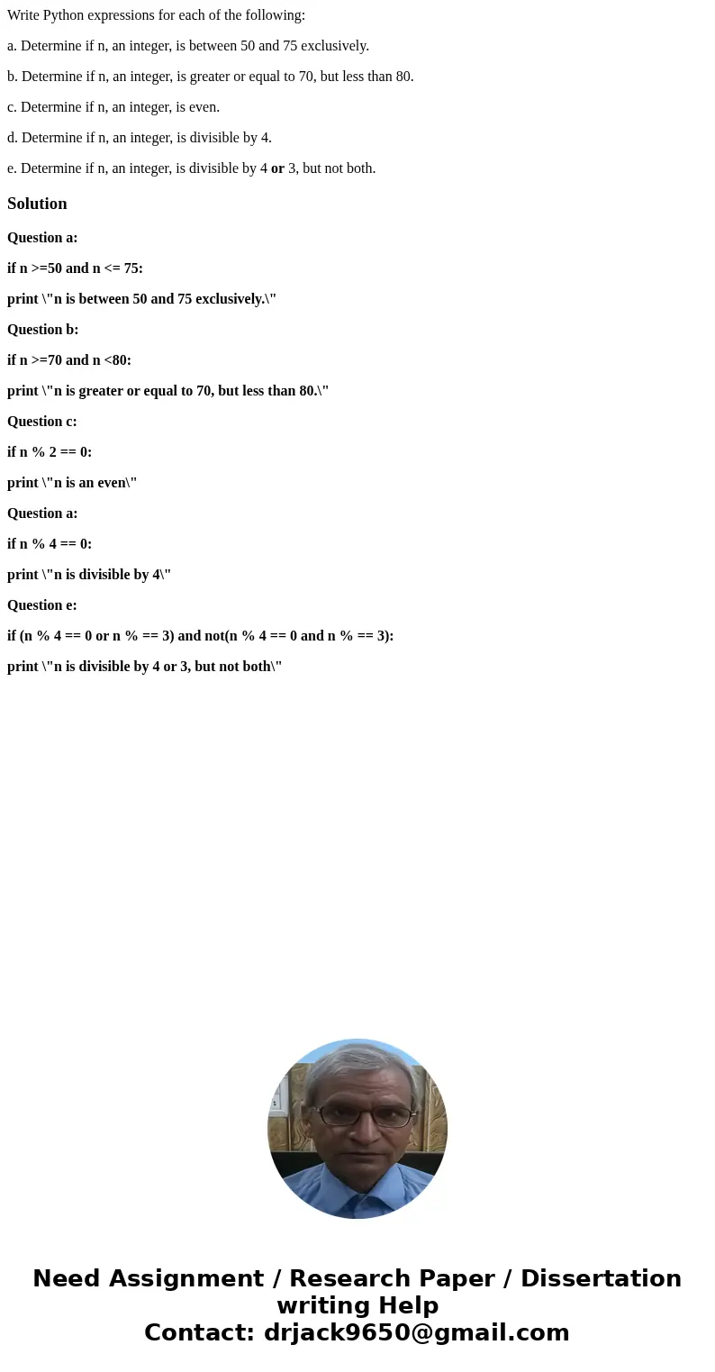 Write Python expressions for each of the following: a. Determine if n, an integer, is between 50 and 75 exclusively. b. Determine if n, an integer, is greater o Write Python expressions for each of the following: a. Determine if n, an integer, is between 50 and 75 exclusively. b. Determine if n, an integer, is greater o