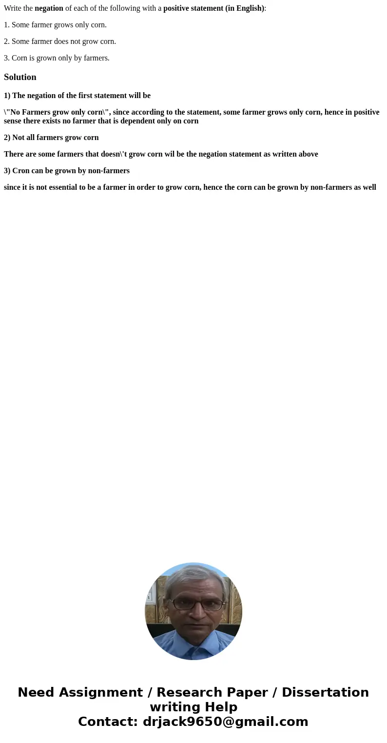 Write the negation of each of the following with a positive statement (in English): 1. Some farmer grows only corn. 2. Some farmer does not grow corn. 3. Corn i
