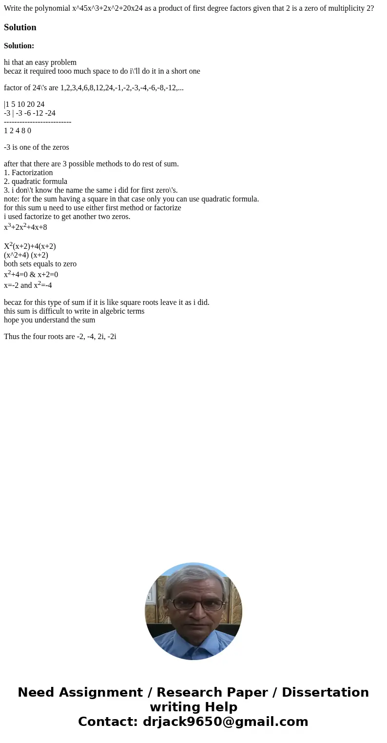 Write the polynomial x^45x^3+2x^2+20x24 as a product of first degree factors given that 2 is a zero of multiplicity 2?SolutionSolution: hi that an easy problem 