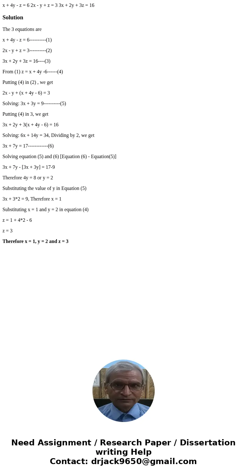  x + 4y - z = 6 2x - y + z = 3 3x + 2y + 3z = 16SolutionThe 3 equations are x + 4y - z = 6----------(1) 2x - y + z = 3----------(2) 3x + 2y + 3z = 16----(3) Fro