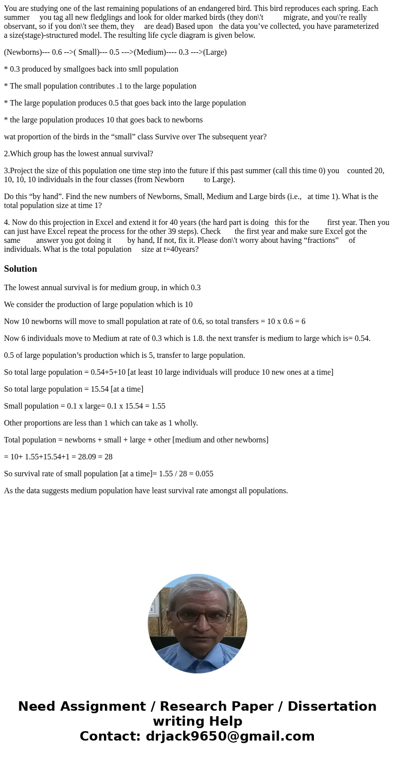 You are studying one of the last remaining populations of an endangered bird. This bird reproduces each spring. Each summer you tag all new fledglings and look 