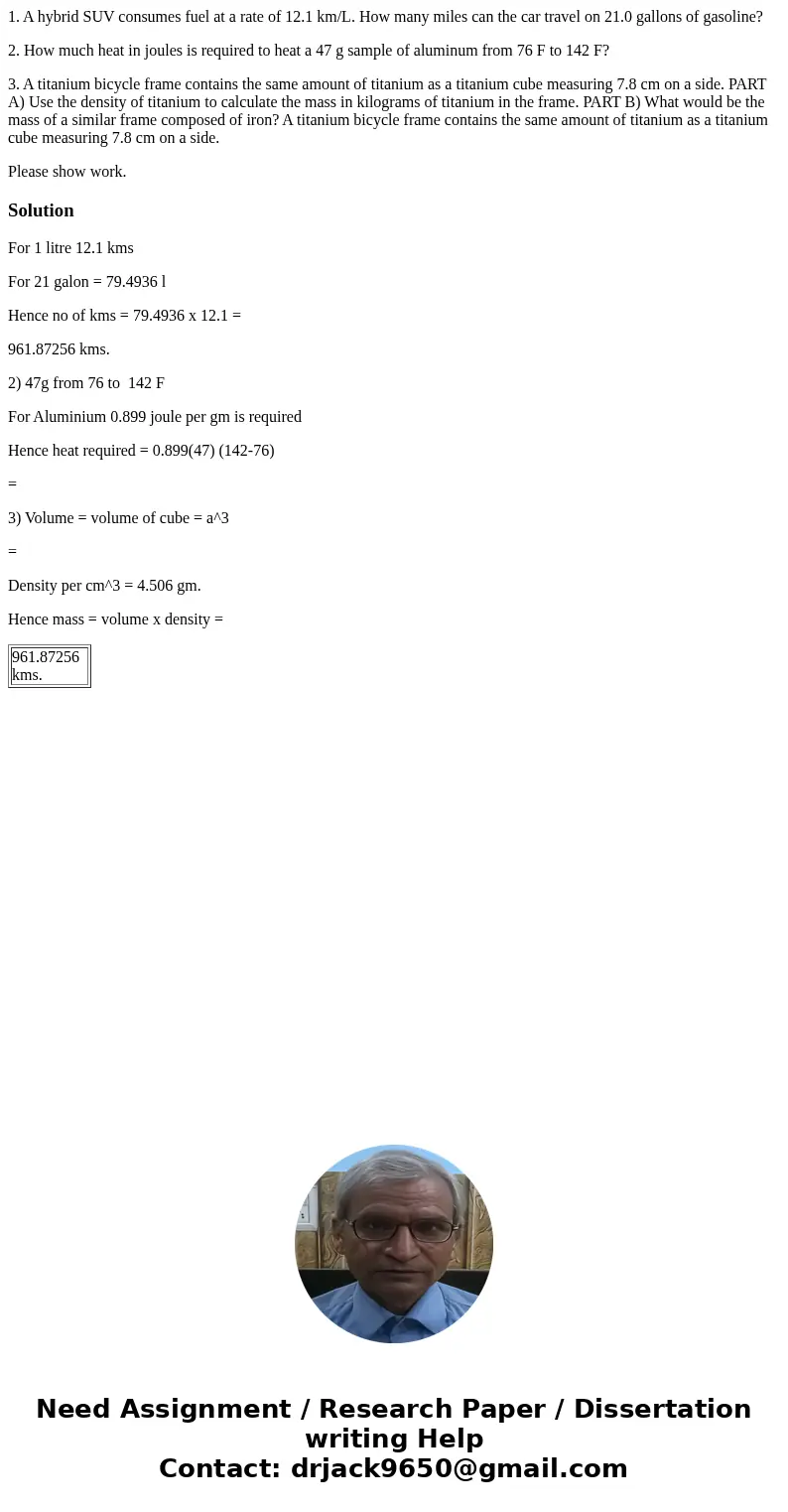 1. A hybrid SUV consumes fuel at a rate of 12.1 km/L. How many miles can the car travel on 21.0 gallons of gasoline? 2. How much heat in joules is required to h 1. A hybrid SUV consumes fuel at a rate of 12.1 km/L. How many miles can the car travel on 21.0 gallons of gasoline? 2. How much heat in joules is required to h