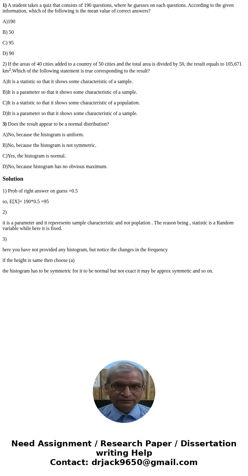 1) A student takes a quiz that consists of 190 questions, where he guesses on each questions. According to the given information, which of the following is the 