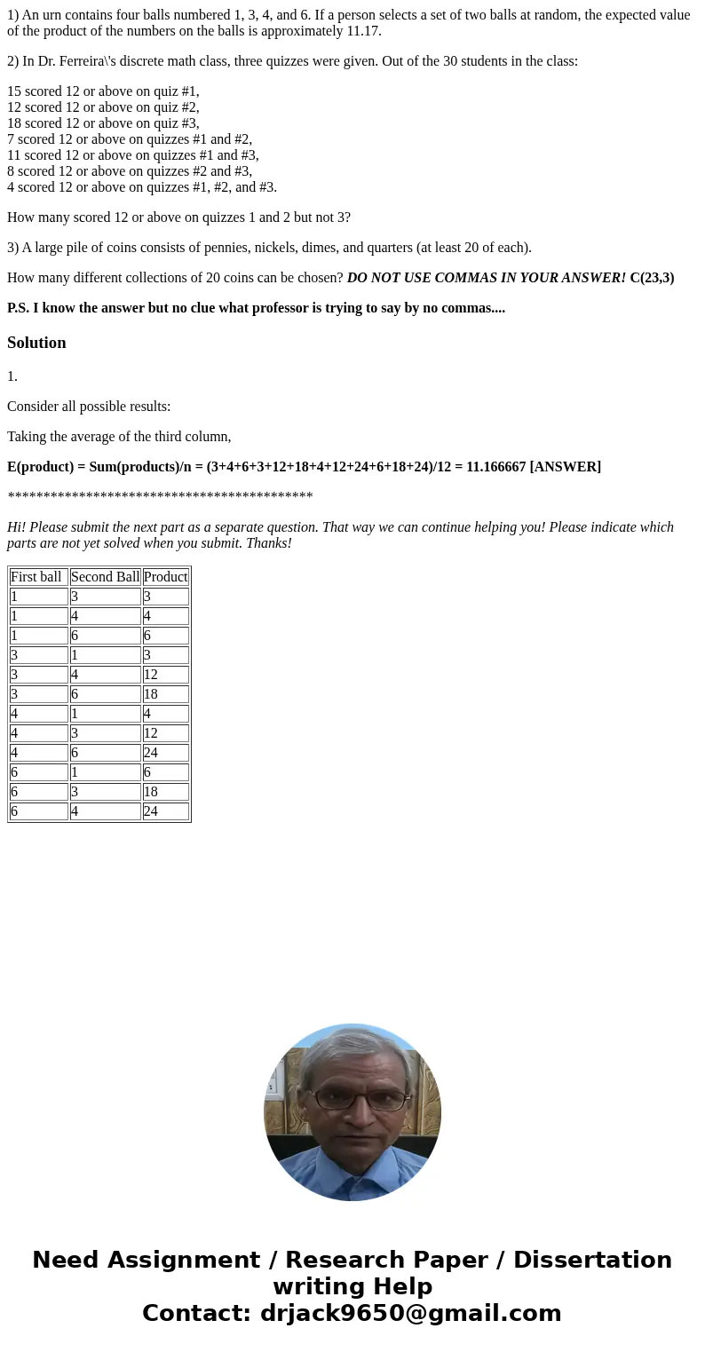 1) An urn contains four balls numbered 1, 3, 4, and 6. If a person selects a set of two balls at random, the expected value of the product of the numbers on the