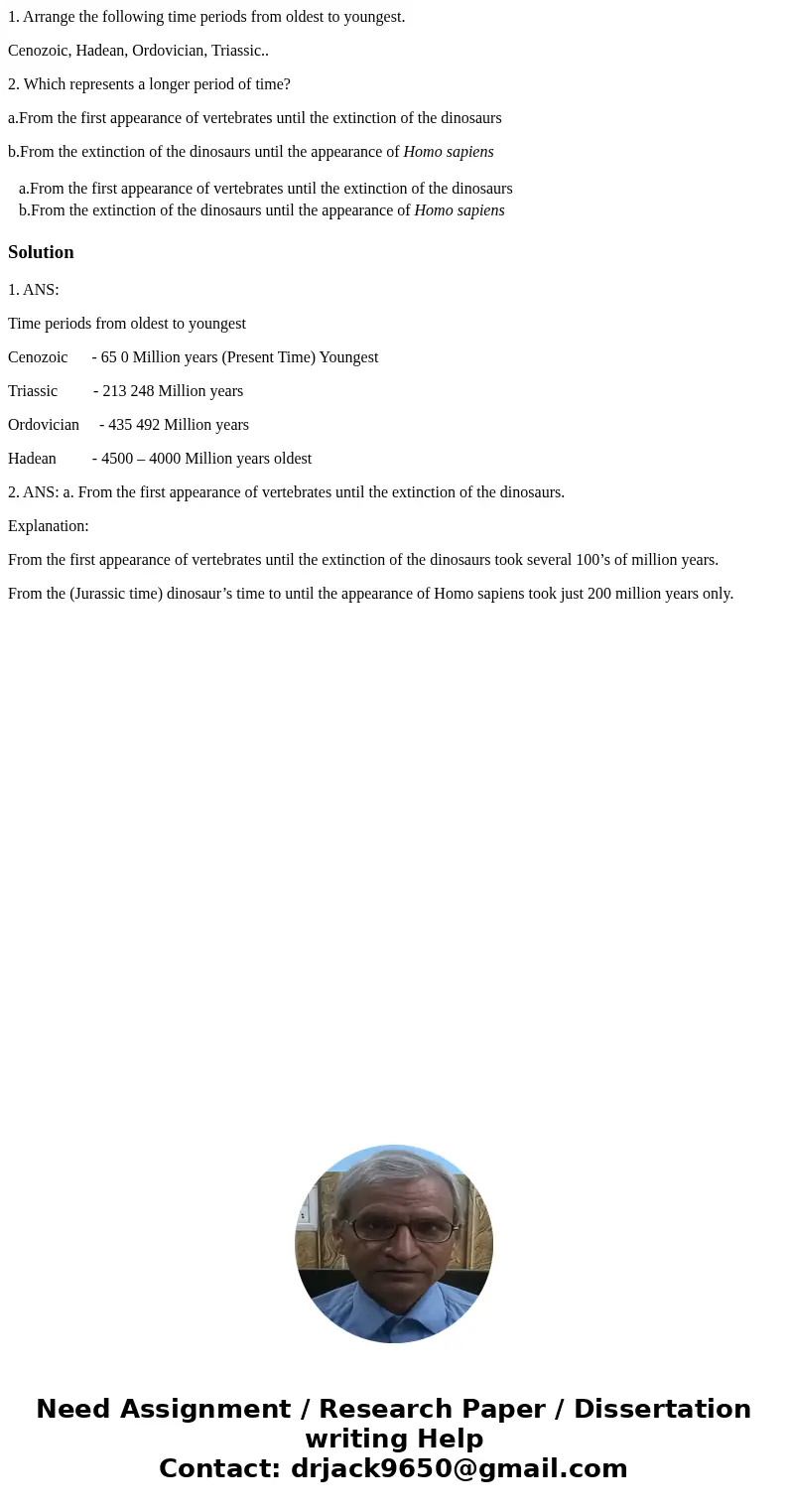 1. Arrange the following time periods from oldest to youngest. Cenozoic, Hadean, Ordovician, Triassic.. 2. Which represents a longer period of time? a.From the  1. Arrange the following time periods from oldest to youngest. Cenozoic, Hadean, Ordovician, Triassic.. 2. Which represents a longer period of time? a.From the