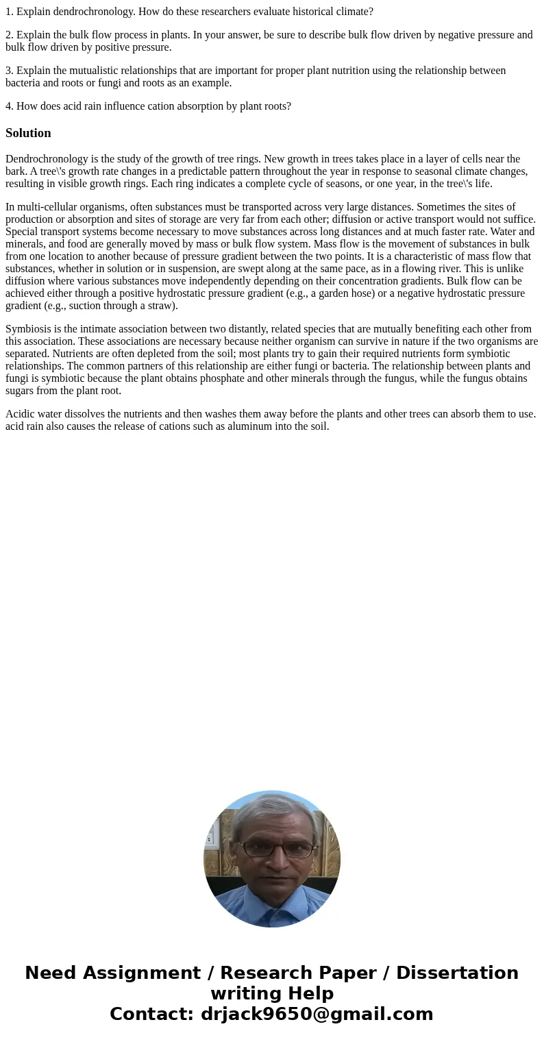 1. Explain dendrochronology. How do these researchers evaluate historical climate? 2. Explain the bulk flow process in plants. In your answer, be sure to descri 1. Explain dendrochronology. How do these researchers evaluate historical climate? 2. Explain the bulk flow process in plants. In your answer, be sure to descri