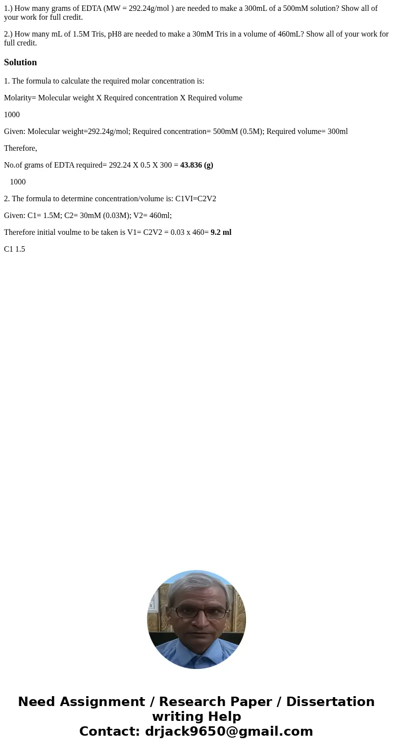 1.) How many grams of EDTA (MW = 292.24g/mol ) are needed to make a 300mL of a 500mM solution? Show all of your work for full credit. 2.) How many mL of 1.5M Tr