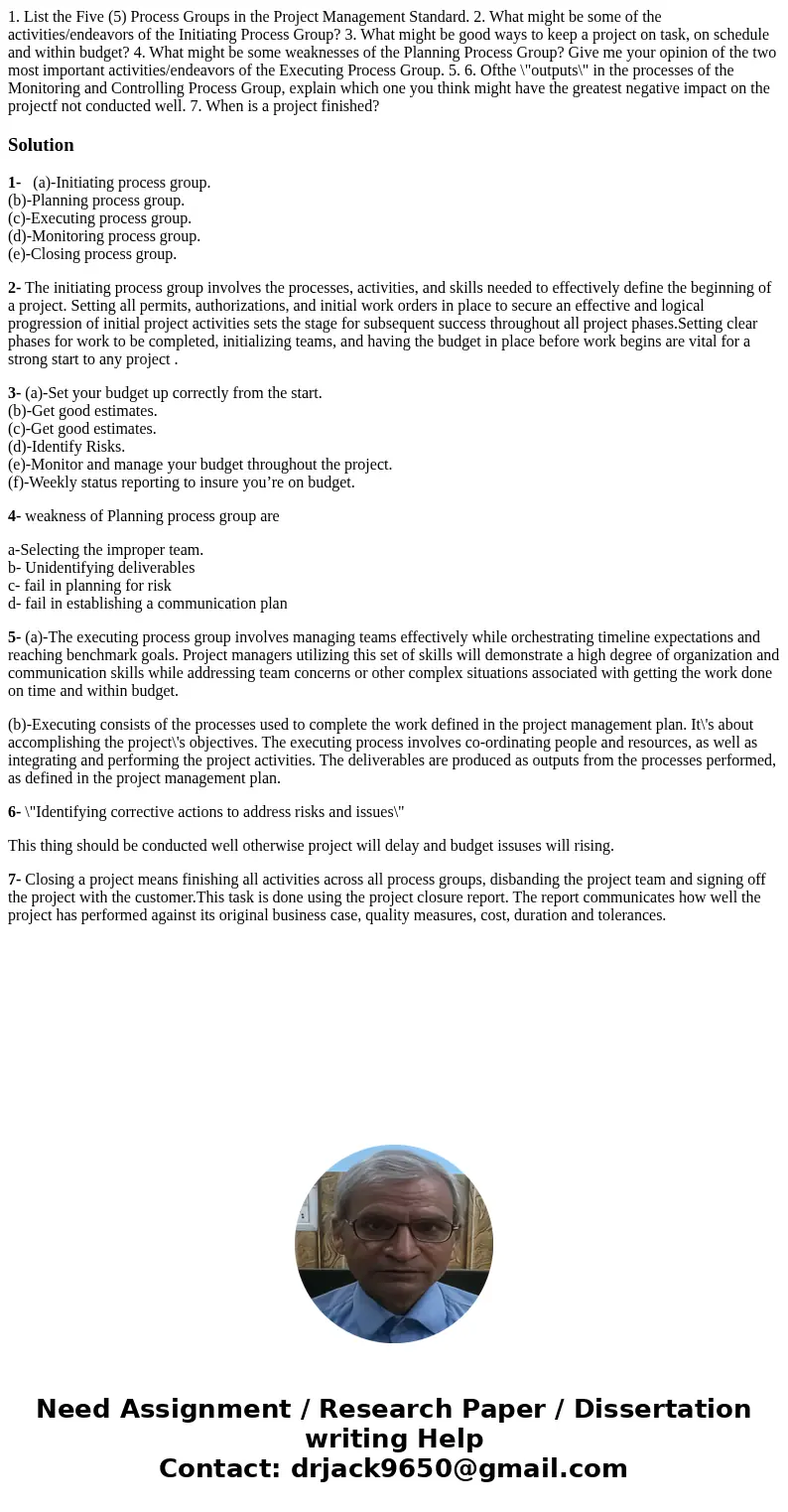1. List the Five (5) Process Groups in the Project Management Standard. 2. What might be some of the activities/endeavors of the Initiating Process Group? 3. W  1. List the Five (5) Process Groups in the Project Management Standard. 2. What might be some of the activities/endeavors of the Initiating Process Group? 3. W