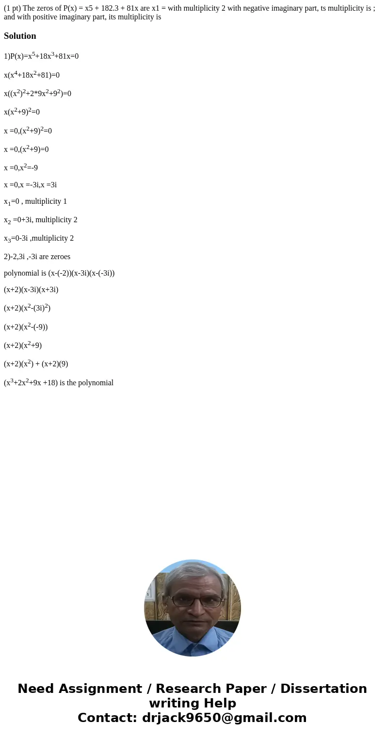  (1 pt) The zeros of P(x) = x5 + 182.3 + 81x are x1 = with multiplicity 2 with negative imaginary part, ts multiplicity is ; and with positive imaginary part, i