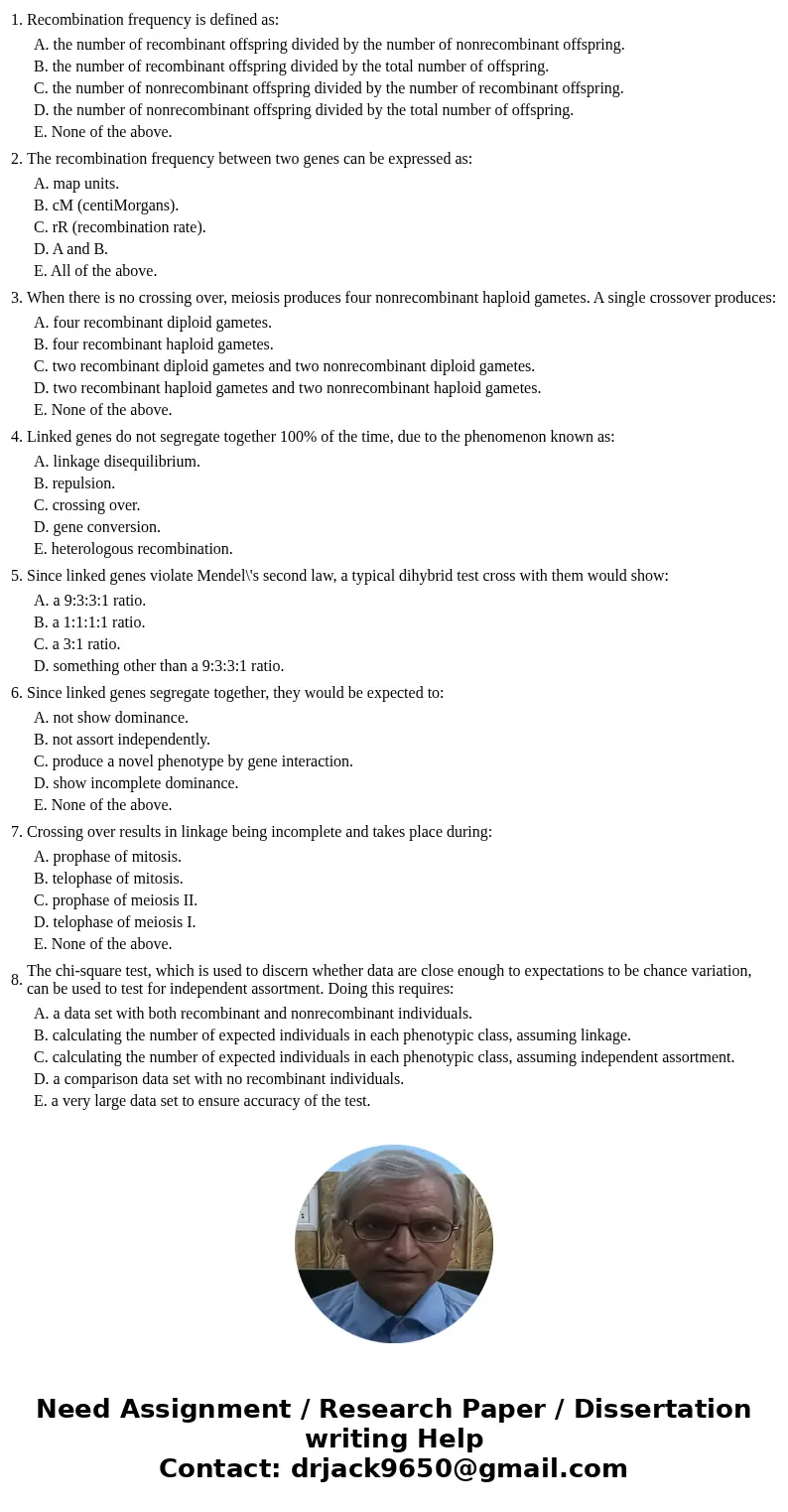  1. Recombination frequency is defined as: A. the number of recombinant offspring divided by the number of nonrecombinant offspring. B. the number of recombinan