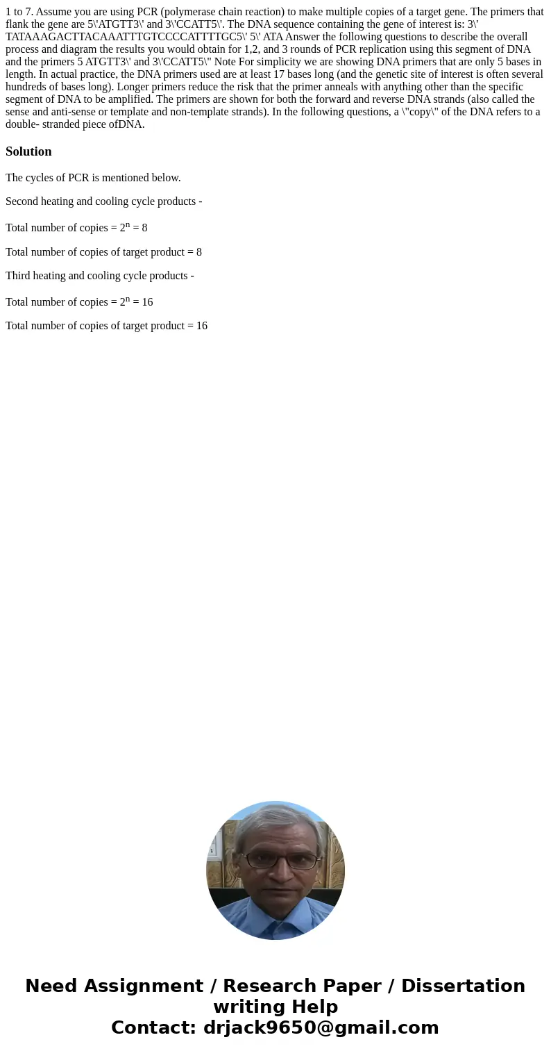 1 to 7. Assume you are using PCR (polymerase chain reaction) to make multiple copies of a target gene. The primers that flank the gene are 5\'ATGTT3\' and 3\'C  1 to 7. Assume you are using PCR (polymerase chain reaction) to make multiple copies of a target gene. The primers that flank the gene are 5\'ATGTT3\' and 3\'C