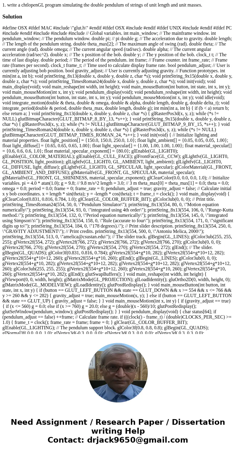 1. write a chtlopenGL program simulating the double pendulum of strings of unit length and unit masses. Solution #define OSX #ifdef MAC #include \  1. write a chtlopenGL program simulating the double pendulum of strings of unit length and unit masses. Solution #define OSX #ifdef MAC #include \