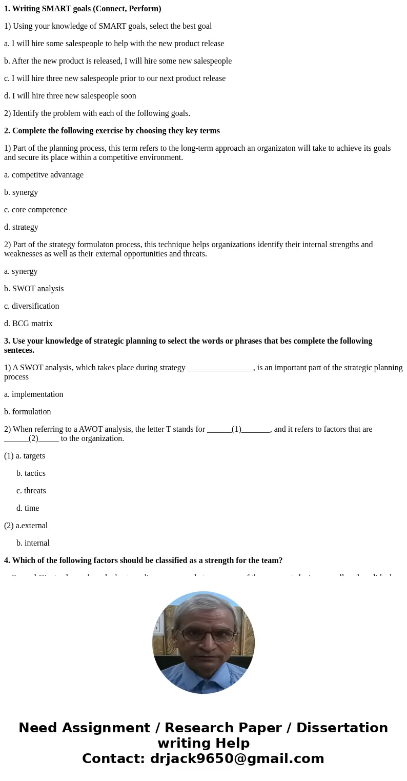 1. Writing SMART goals (Connect, Perform) 1) Using your knowledge of SMART goals, select the best goal a. I will hire some salespeople to help with the new prod 1. Writing SMART goals (Connect, Perform) 1) Using your knowledge of SMART goals, select the best goal a. I will hire some salespeople to help with the new prod