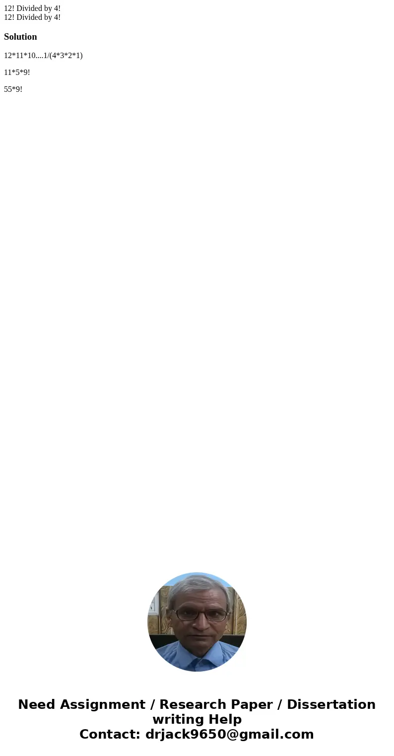 12! Divided by 4! 12! Divided by 4!Solution12*11*10....1/(4*3*2*1) 11*5*9! 55*9!
