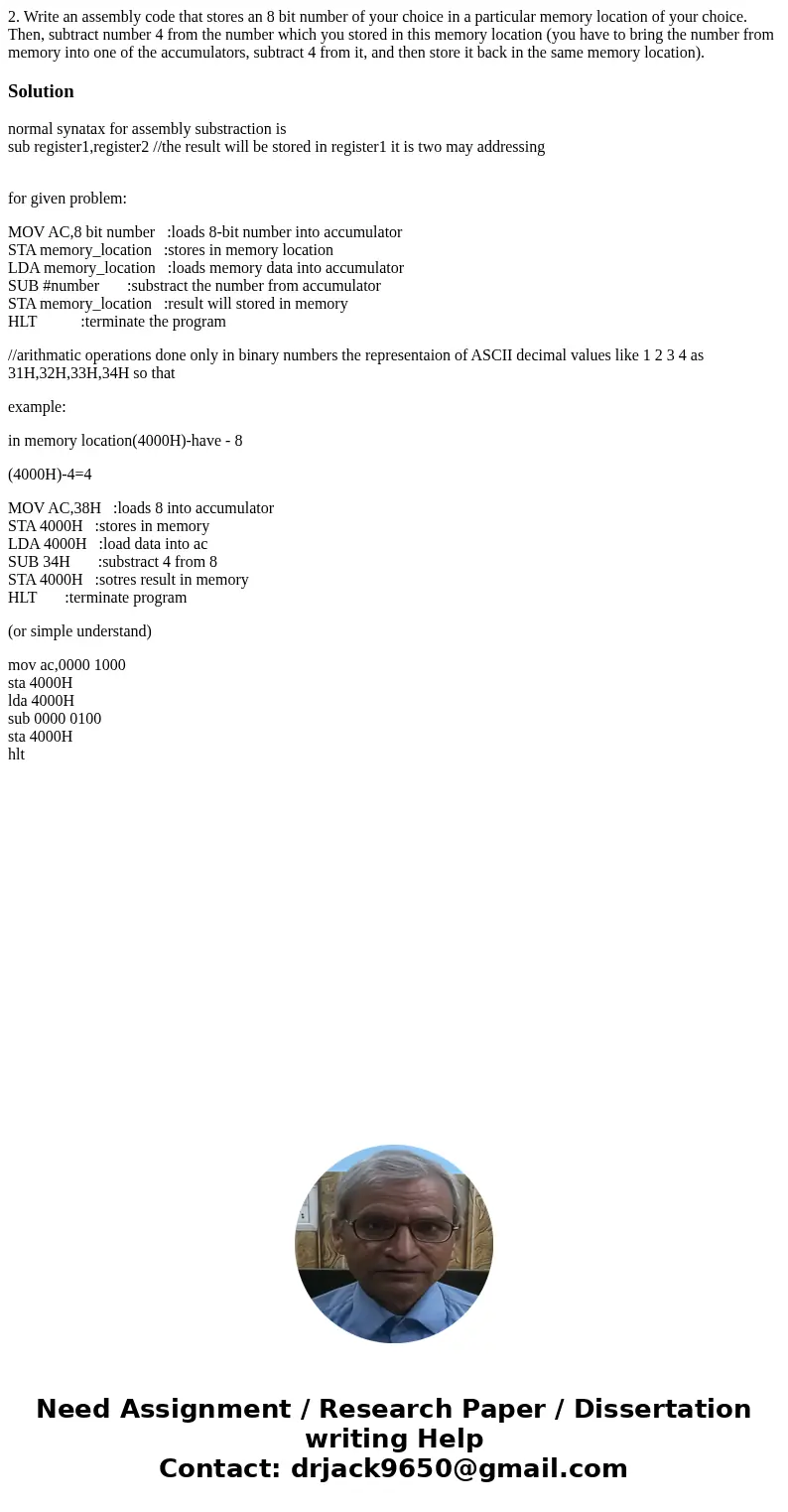 2. Write an assembly code that stores an 8 bit number of your choice in a particular memory location of your choice. Then, subtract number 4 from the number whi
