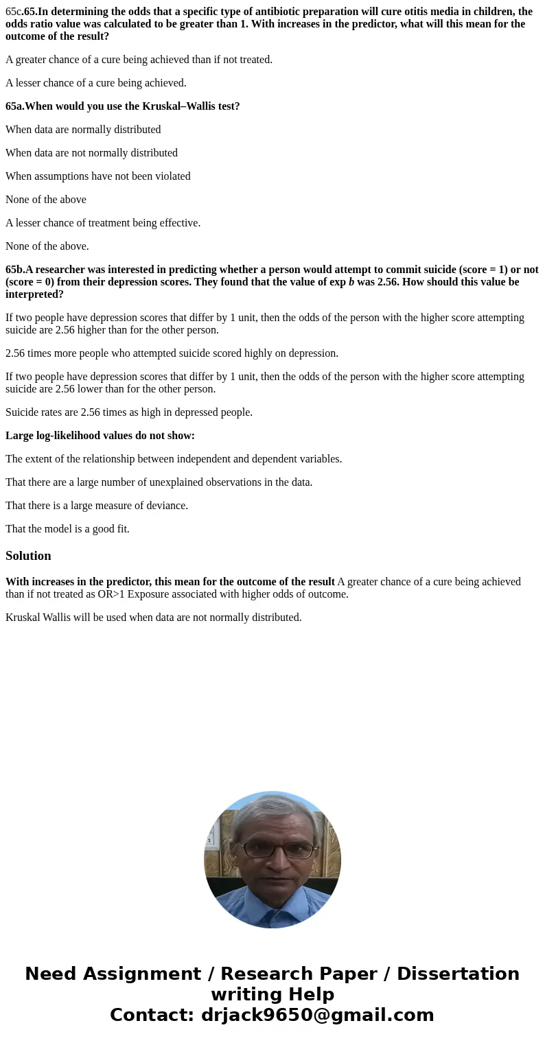 65c.65.In determining the odds that a specific type of antibiotic preparation will cure otitis media in children, the odds ratio value was calculated to be grea