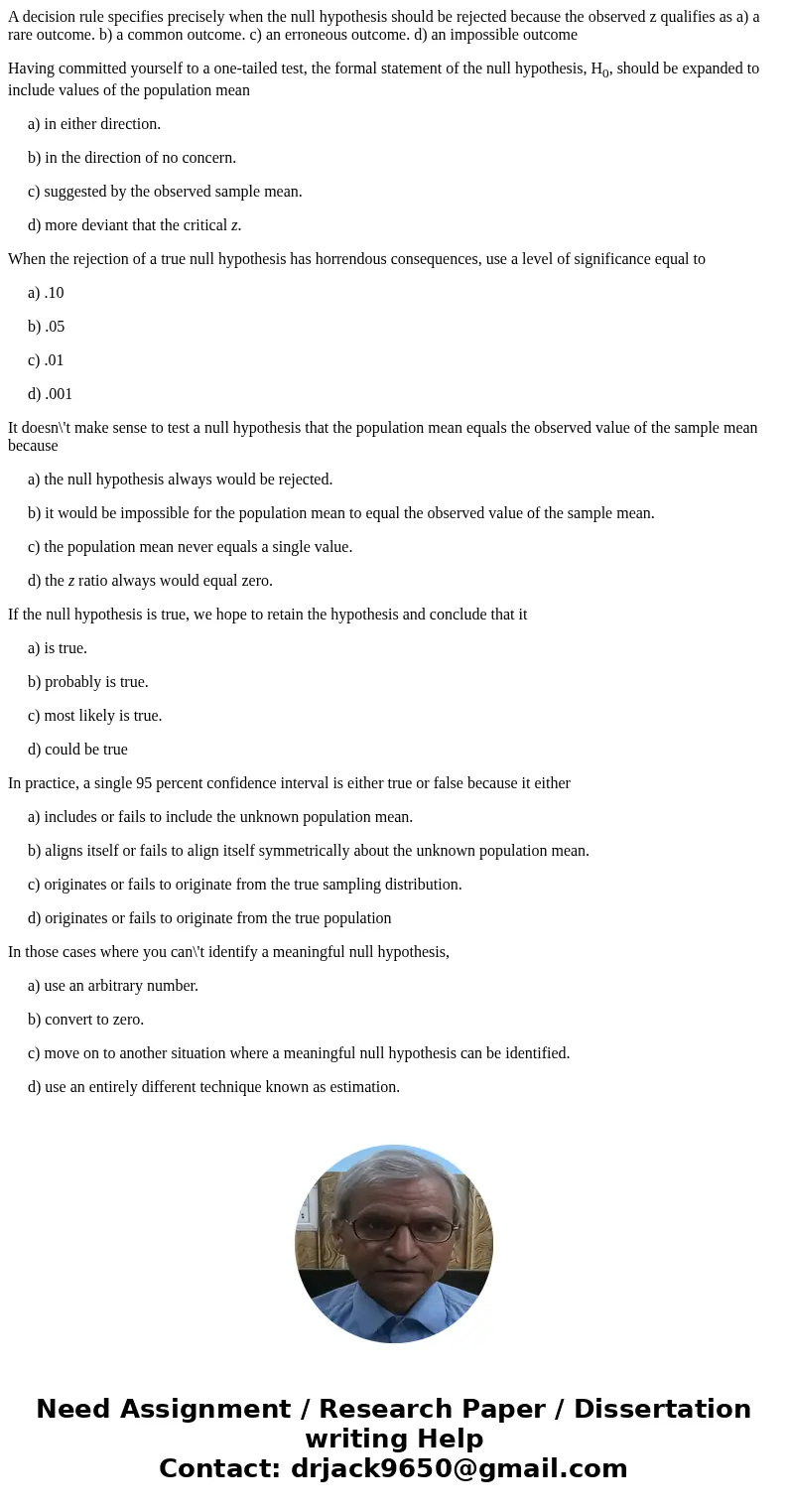 A decision rule specifies precisely when the null hypothesis should be rejected because the observed z qualifies as a) a rare outcome. b) a common outcome. c) a A decision rule specifies precisely when the null hypothesis should be rejected because the observed z qualifies as a) a rare outcome. b) a common outcome. c) a