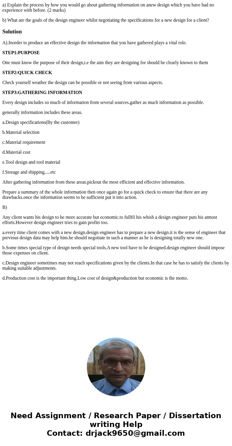 a) Explain the process by how you would go about gathering information on anew design which you have had no experience with before. (2 marks) b) What are the go